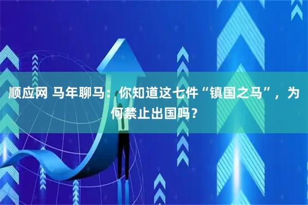 顺应网 马年聊马：你知道这七件“镇国之马”，为何禁止出国吗？