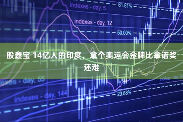 股鑫宝 14亿人的印度，拿个奥运会金牌比拿诺奖还难