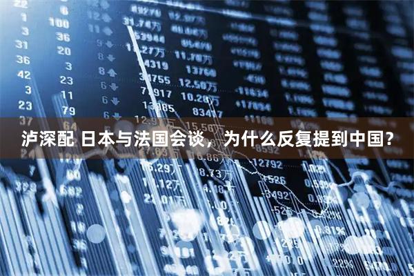 泸深配 日本与法国会谈，为什么反复提到中国？
